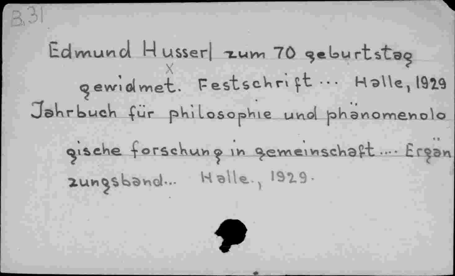 ﻿Ldwtuncl Husserl гики 70 bu rt b"Üaç>
^ew’iolmet.. F estsck г»	• • • H^\\e,l919
«Jahrbuch fur pkilosopHie unol phsnomeviolo
t^ibeHe у о Tsekov, <^> ин ^-ewxeiviscViaÇ.'t •••• Ег^эк HsUe.-j 197.9-